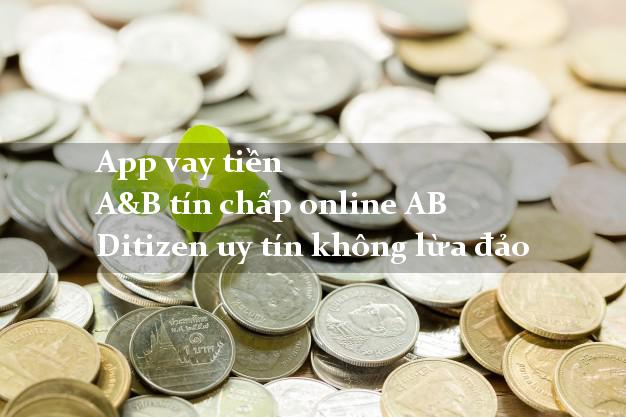 App vay tiền A&B tín chấp online AB Ditizen uy tín không lừa đảo