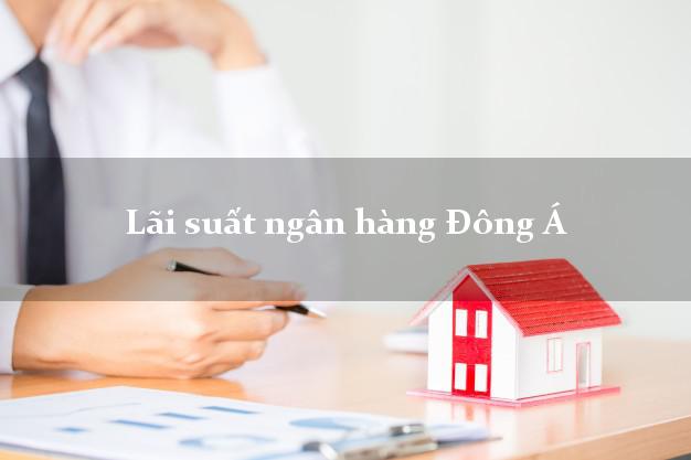 Lãi suất ngân hàng Đông Á