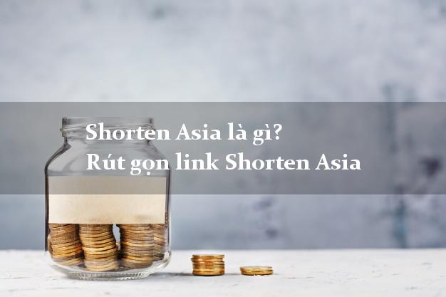 Shorten Asia là gì? Rút gọn link Shorten Asia