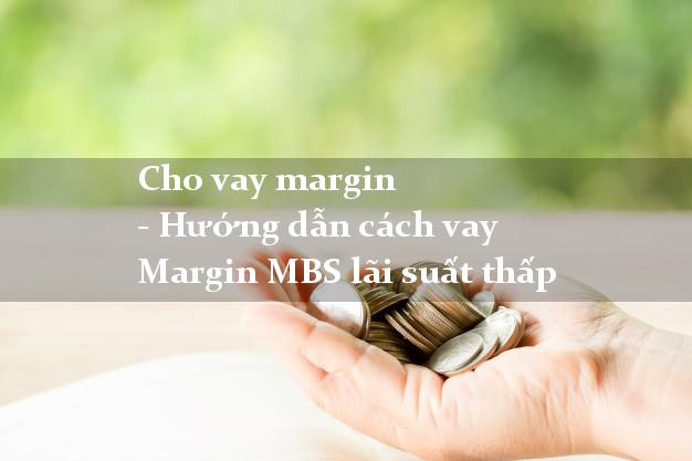 Hướng dẫn cách vay Margin MBS lãi suất thấp